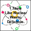 What flavour are you? I taste like Nuclear Waste. Delicious.