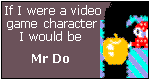 If I were a video game character I would be Mr Do