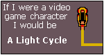 What Video Game Character Are You? I am a Light Cycle.