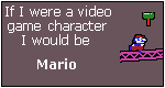 What Video Game Character Are You? I am Mario.