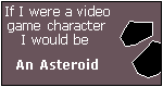 What Video Game Character Are You? I am an Asteroid.